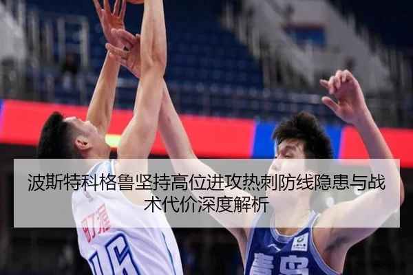 波斯特科格鲁坚持高位进攻热刺防线隐患与战术代价深度解析