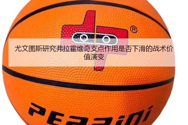 尤文图斯研究弗拉霍维奇支点作用是否下滑的战术价值演变
